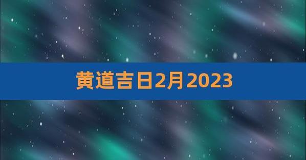 三月份黄道吉日一览表(元月份的黄道吉日)